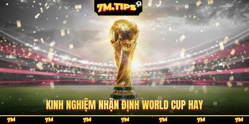 Kinh nghiệm nhận định World Cup hay