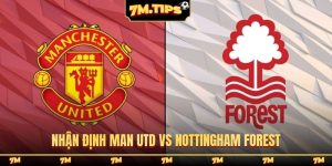 Nhận định Man Utd vs Nottingham Forest, 18h30, 17/05, EPL