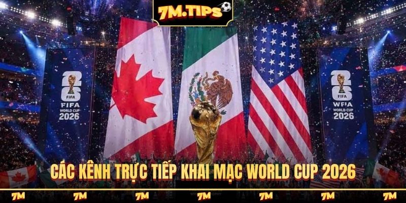 Các kênh trực tiếp khai mạc World Cup 2026