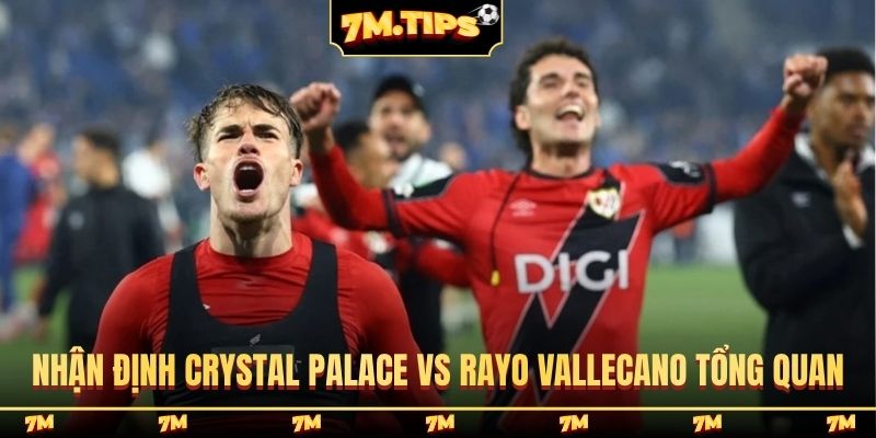 Nhận định Crystal Palace vs Rayo Vallecano tổng quan